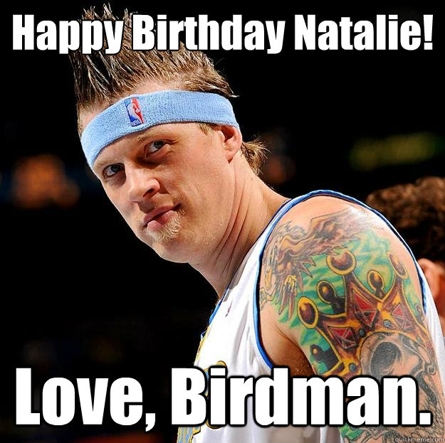 Happy Birthday Natalie! Love, Birdman. - Happy Birthday Natalie! Love, Birdman.  Birdman Birthday