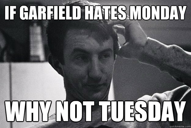 if garfield hates monday why not tuesday - if garfield hates monday why not tuesday  Dopey Doug