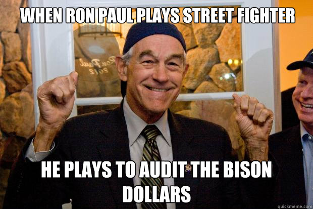 When Ron Paul plays Street Fighter He plays to audit the bison dollars - When Ron Paul plays Street Fighter He plays to audit the bison dollars  Ron Paul Swag