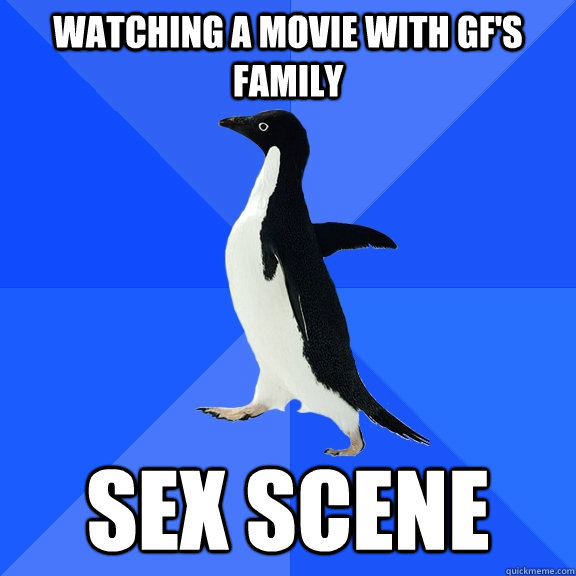 watching a movie with gf's family sex scene  Socially Awkward Penguin