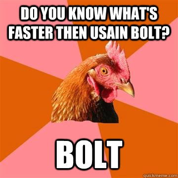 DO YOU KNOW WHAT'S FASTER THEN USAIN BOLT? BOLT - DO YOU KNOW WHAT'S FASTER THEN USAIN BOLT? BOLT  Anti-Joke Chicken