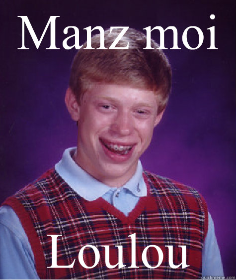 Manz moi  Loulou - Manz moi  Loulou  Bad Luck Brian