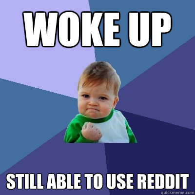 Woke up still able to use reddit  Success Kid