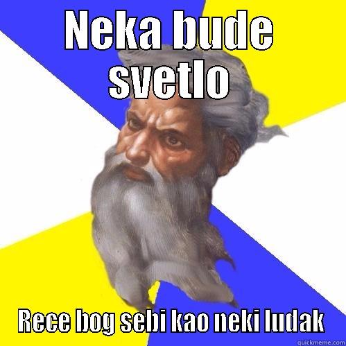 NEKA BUDE SVETLO RECE BOG SEBI KAO NEKI LUDAK Advice God