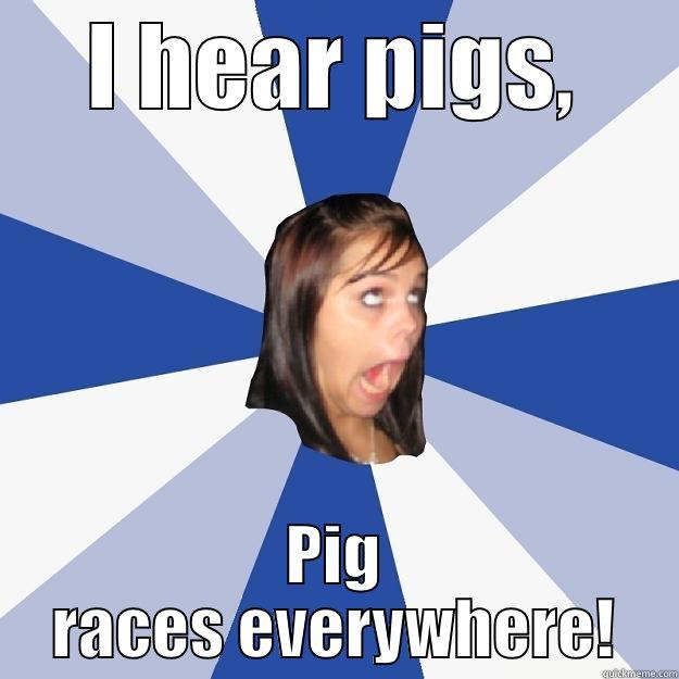 I HEAR PIGS, PIG RACES EVERYWHERE! Annoying Facebook Girl