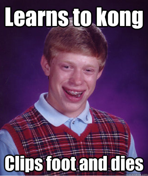 Learns to kong Clips foot and dies - Learns to kong Clips foot and dies  Bad Luck Brian