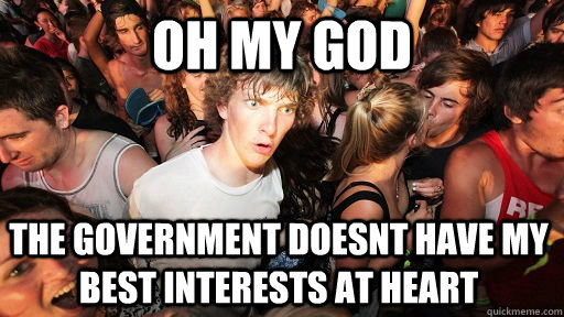 oh my god The Government doesnt have my best interests at heart - oh my god The Government doesnt have my best interests at heart  Sudden Clarity Clarence