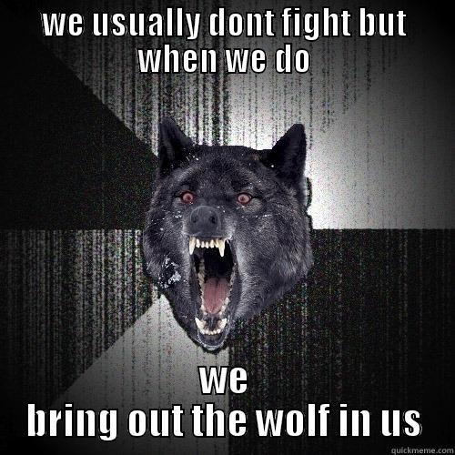 WE USUALLY DONT FIGHT BUT WHEN WE DO WE BRING OUT THE WOLF IN US Insanity Wolf