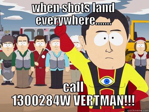 WHEN SHOTS LAND EVERYWHERE....... CALL 1300284W VERTMAN!!! Captain Hindsight