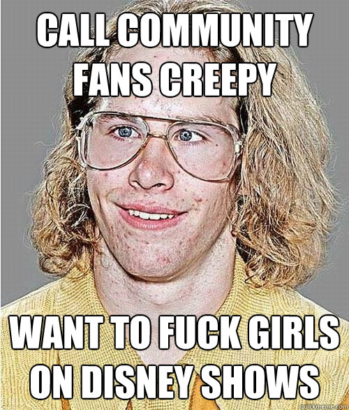 call community fans creepy want to fuck girls on disney shows - call community fans creepy want to fuck girls on disney shows  NeoGAF Asshole