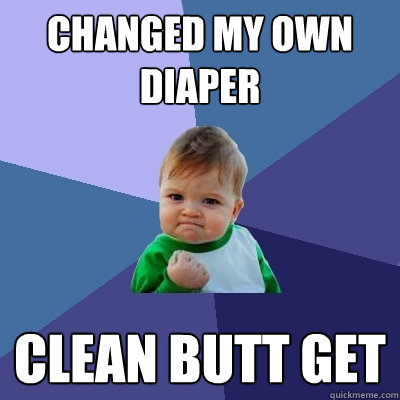 changed my own diaper clean butt get  Success Kid