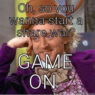 OH, SO YOU WANNA START A SHARE WAR? GAME ON  Condescending Wonka