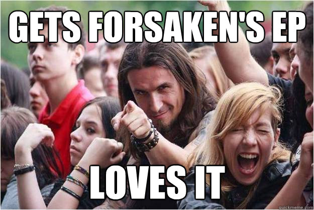 Gets Forsaken's ep loves it  