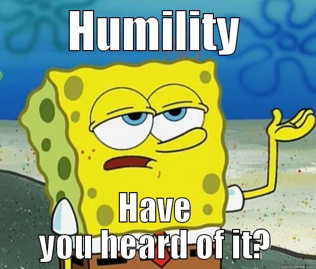 HUMILITY HAVE YOU HEARD OF IT? Tough Spongebob