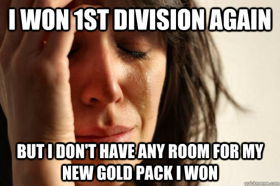 I won 1st division again but i don't have any room for my new gold pack i won  First World Problems