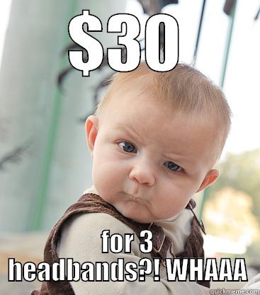 $30 FOR 3 HEADBANDS?! WHAAA skeptical baby