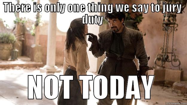 THERE IS ONLY ONE THING WE SAY TO JURY DUTY NOT TODAY Arya not today