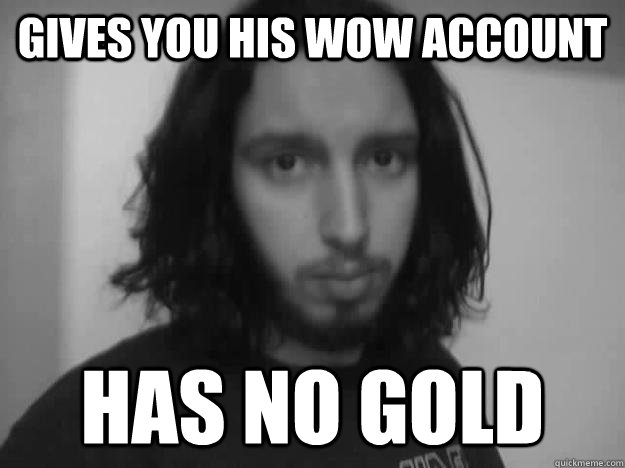 Gives you his wow account Has no gold - Gives you his wow account Has no gold  Scumbag Issam