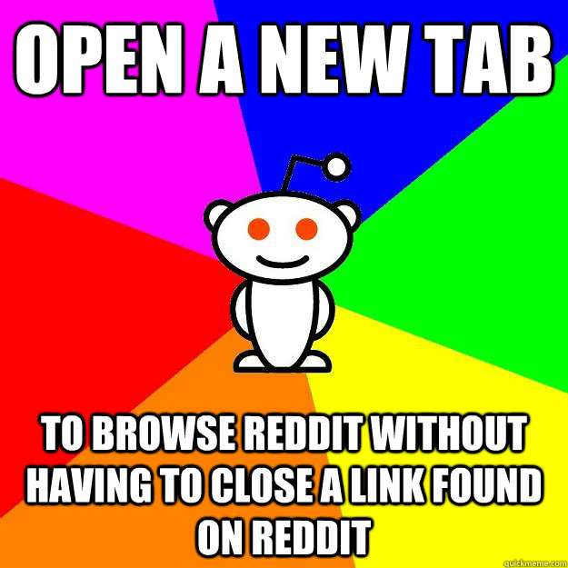 open a new tab to browse reddit without having to close a link found on reddit  Reddit Alien