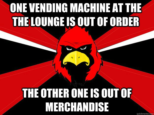 One Vending machine at the the lounge is out of order The other one is out of merchandise - One Vending machine at the the lounge is out of order The other one is out of merchandise  Plattsmeme