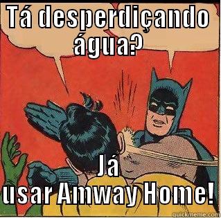 TÁ DESPERDIÇANDO ÁGUA? JÁ USAR AMWAY HOME! Slappin Batman