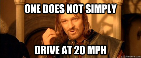 One does not simply drive at 20 mph - One does not simply drive at 20 mph  One Does Not Simply