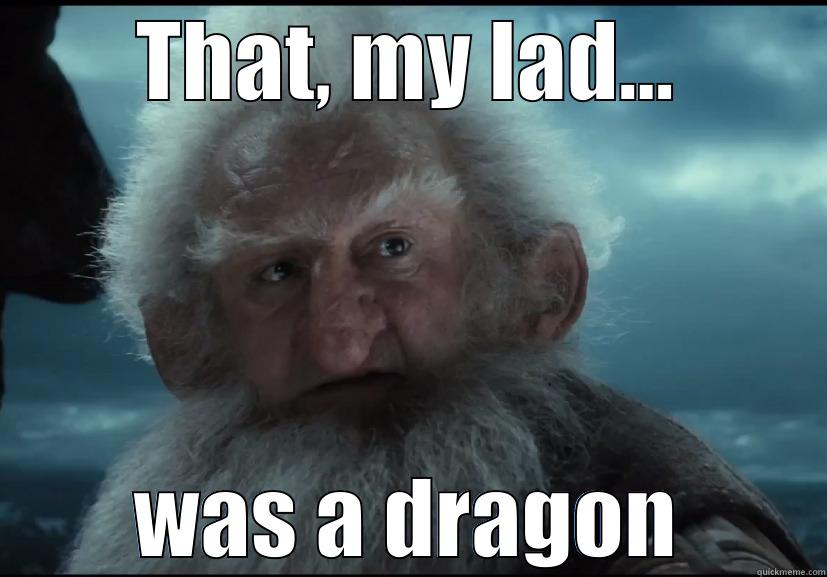 It's-a-dragon Balin - THAT, MY LAD... WAS A DRAGON Misc