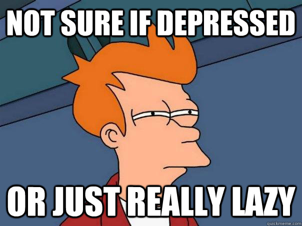 not sure if depressed Or just really lazy  Futurama Fry