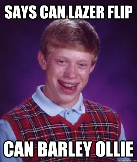 says can lazer flip can barley ollie  Bad Luck Brian