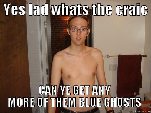  YES LAD WHATS THE CRAIC  CAN YE GET ANY MORE OF THEM BLUE GHOSTS Misc