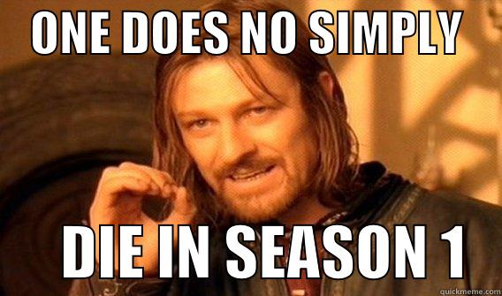    ONE DOES NO SIMPLY           DIE IN SEASON 1   One Does Not Simply