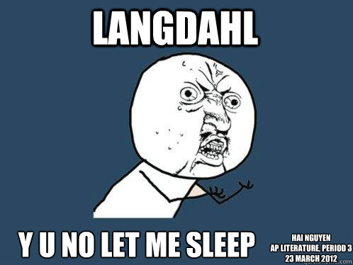 LANGDAHL y u no let me sleep Hai Nguyen
AP Literature, Period 3
23 March 2012  Y U No