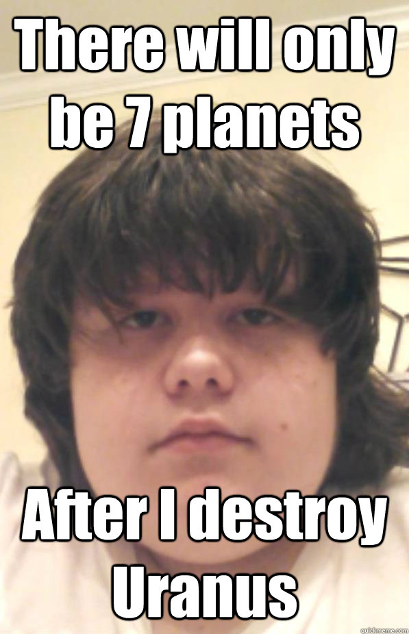 There will only be 7 planets After I destroy Uranus - There will only be 7 planets After I destroy Uranus  William Stroker