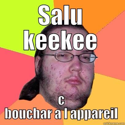 SALU KEEKEE C BOUCHAR A L APPAREIL Butthurt Dweller