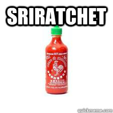 SRIRATCHET  - SRIRATCHET   Sriracha