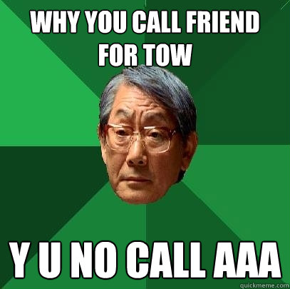 why you call friend for tow y u no call AAA - why you call friend for tow y u no call AAA  High Expectations Asian Father