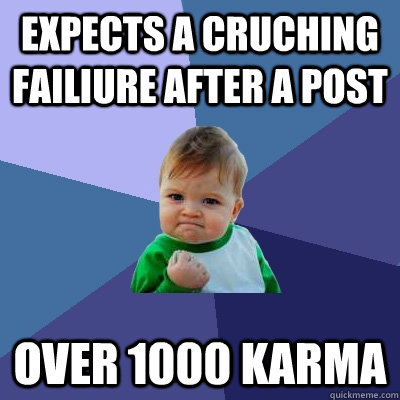 expects a cruching failiure after a post over 1000 karma   Success Kid