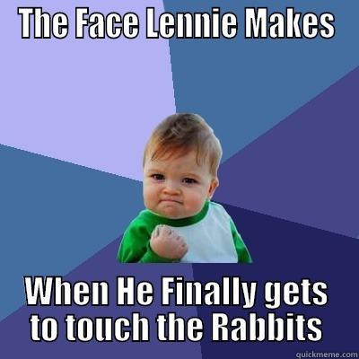 THE FACE LENNIE MAKES WHEN HE FINALLY GETS TO TOUCH THE RABBITS Success Kid