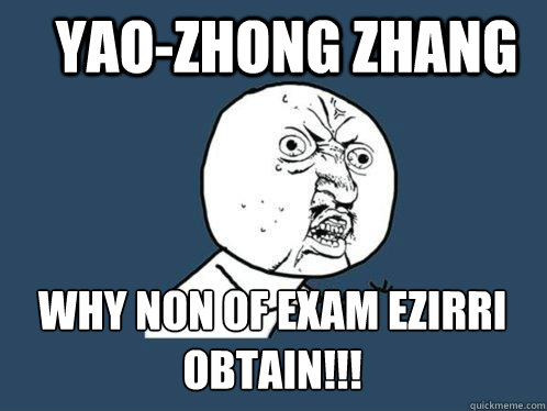 Yao-Zhong Zhang WHY NON OF EXAM EZIRRI OBTAIN!!!   Y U No