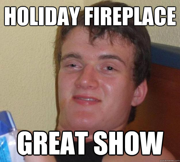 Holiday Fireplace great show - Holiday Fireplace great show  10 Guy