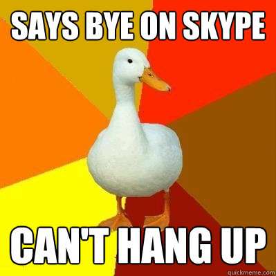 Says bye on skype Can't hang up - Says bye on skype Can't hang up  Tech Impaired Duck