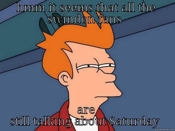 HMM IT SEEMS THAT ALL THE SWINDON FANS  ARE STILL TALKING ABOUT SATURDAY  Futurama Fry