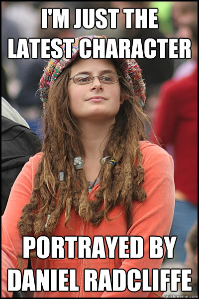 I'm just the latest character portrayed by daniel radcliffe - I'm just the latest character portrayed by daniel radcliffe  College Liberal