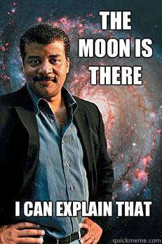 the moon is there i can explain that  Neil deGrasse Tyson