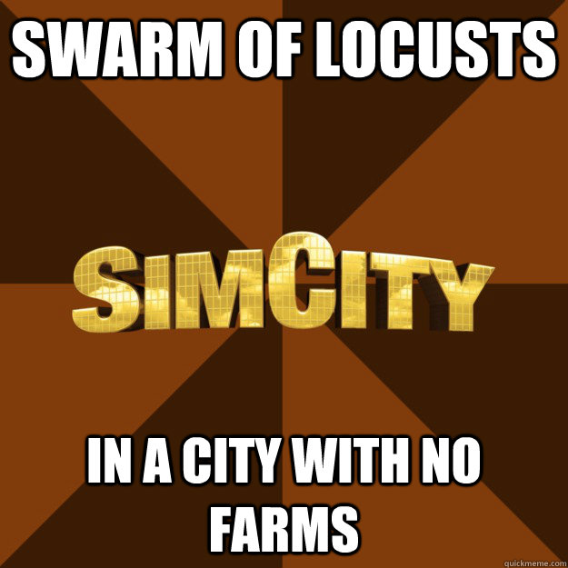 SWARM OF LOCUSTS in a city with no farms - SWARM OF LOCUSTS in a city with no farms  SimCity