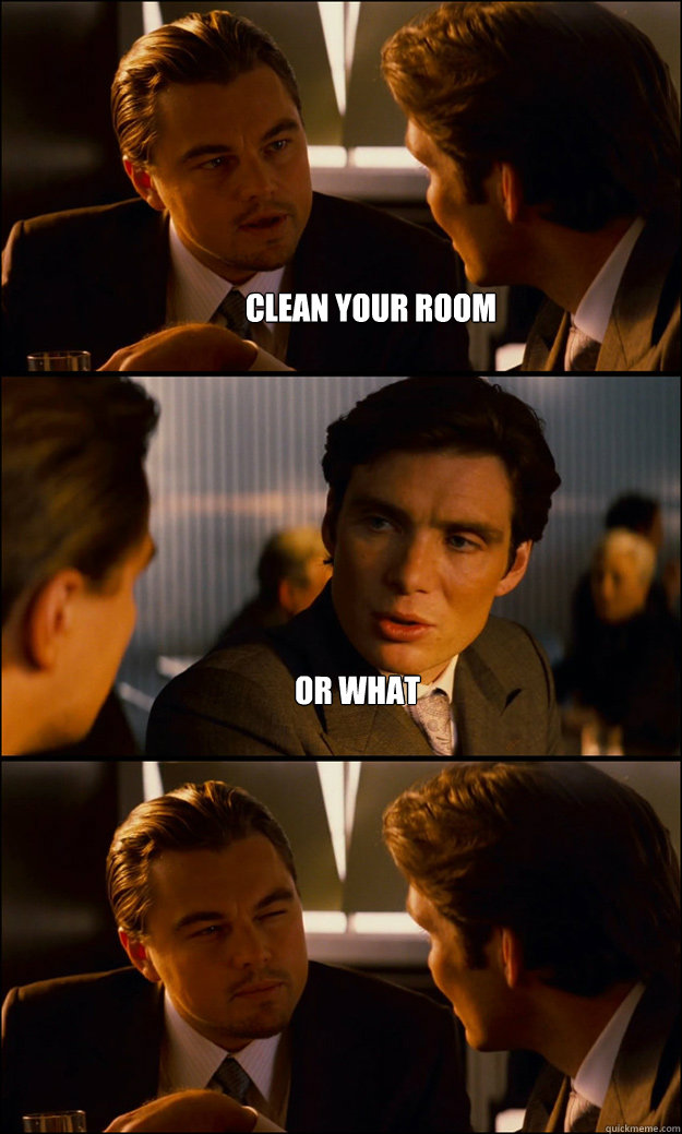 clean your room or what   Inception