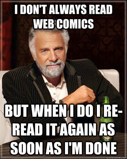 I don't always read web comics but when i do i re-read it again as soon as i'm done - I don't always read web comics but when i do i re-read it again as soon as i'm done  The Most Interesting Man In The World