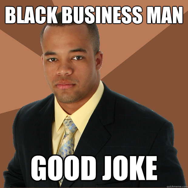 Black business man good joke - Black business man good joke  Successful Black Man