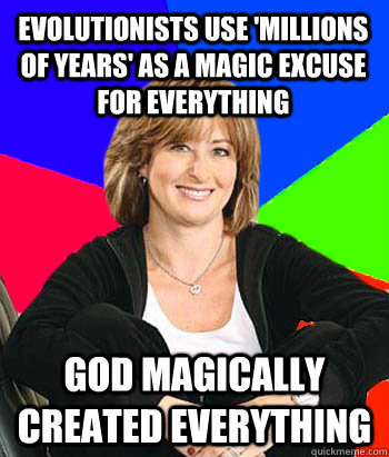 Evolutionists use 'millions of years' as a magic excuse for everything God magically created everything  Sheltering Suburban Mom