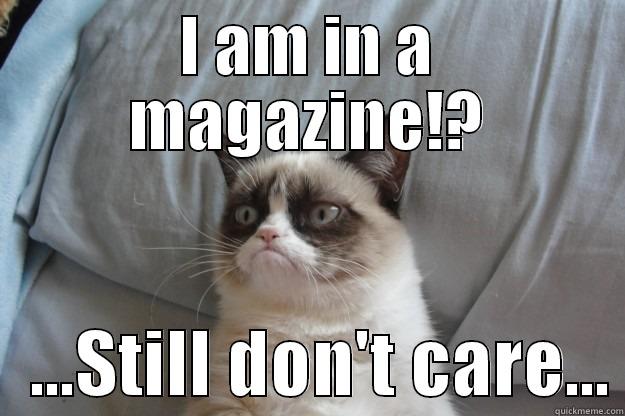 I AM IN A MAGAZINE!?    ...STILL DON'T CARE... Grumpy Cat